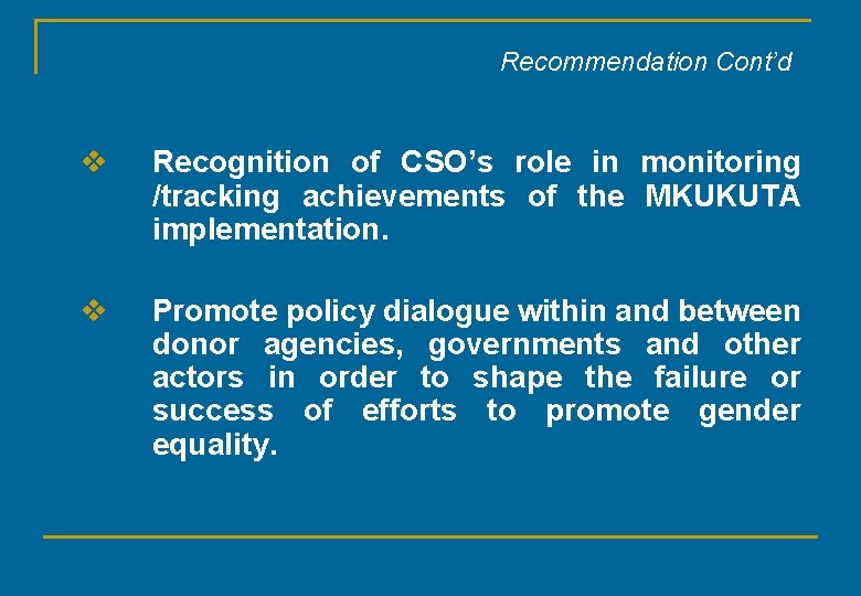 Recommendation Cont’d v Recognition of CSO’s role in monitoring /tracking achievements of the MKUKUTA