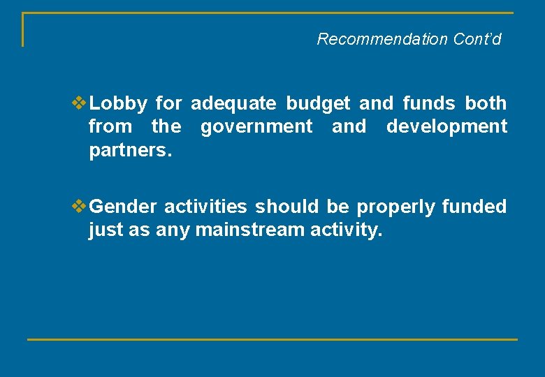 Recommendation Cont’d v. Lobby for adequate budget and funds both from the government and