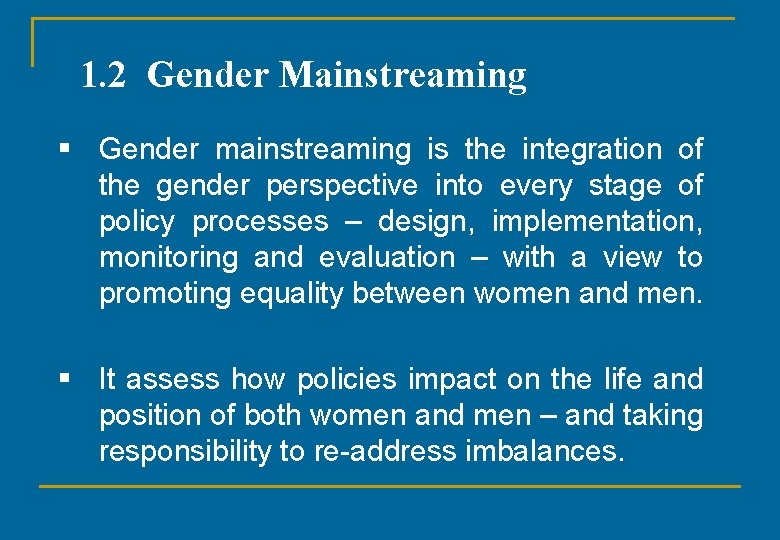 1. 2 Gender Mainstreaming § Gender mainstreaming is the integration of the gender perspective