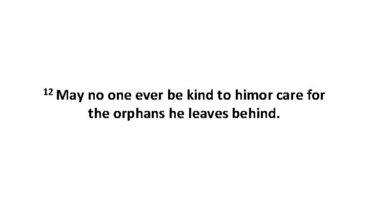 12 May no one ever be kind to himor care for the orphans he 12 May no one ever be kind to himor care for the orphans he