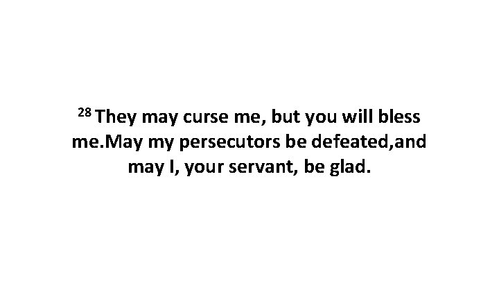 28 They may curse me, but you will bless me. May my persecutors be