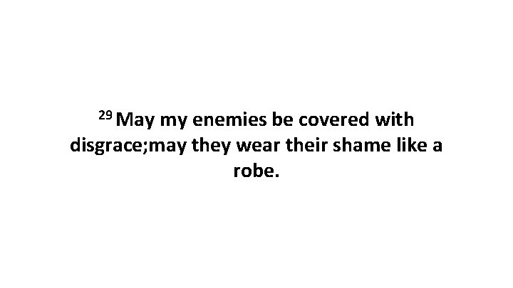 29 May my enemies be covered with disgrace; may they wear their shame like