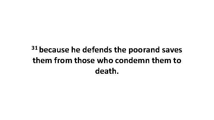 31 because he defends the poorand saves them from those who condemn them to
