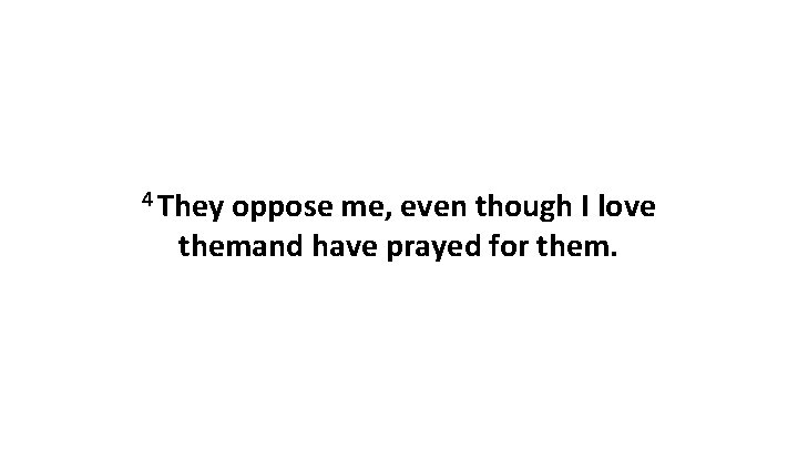 4 They oppose me, even though I love themand have prayed for them. 