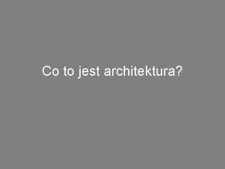 Co to jest architektura? 