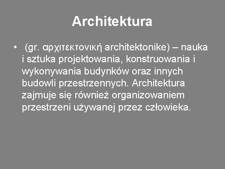 Architektura • (gr. αρχιτεκτονική architektonike) – nauka i sztuka projektowania, konstruowania i wykonywania budynków