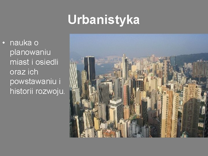 Urbanistyka • nauka o planowaniu miast i osiedli oraz ich powstawaniu i historii rozwoju.