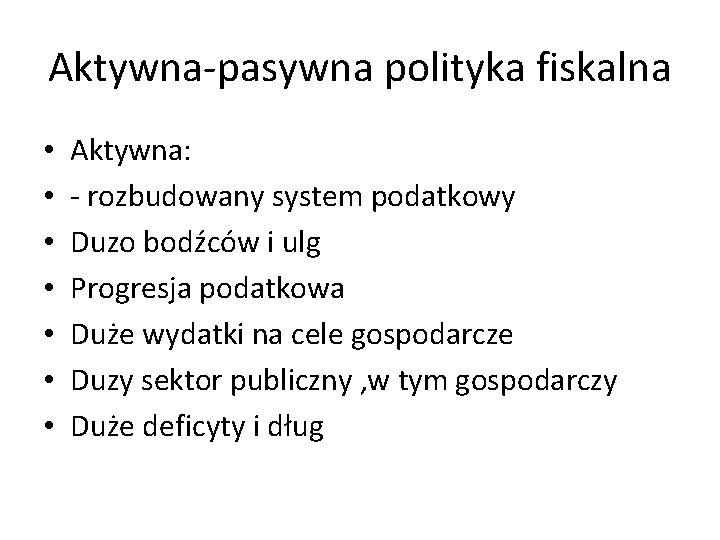 Aktywna-pasywna polityka fiskalna • • Aktywna: - rozbudowany system podatkowy Duzo bodźców i ulg