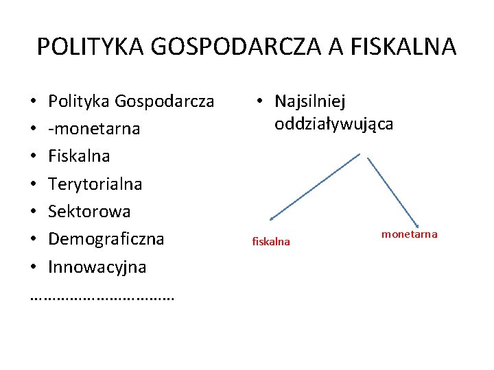 POLITYKA GOSPODARCZA A FISKALNA • Polityka Gospodarcza • -monetarna • Fiskalna • Terytorialna •