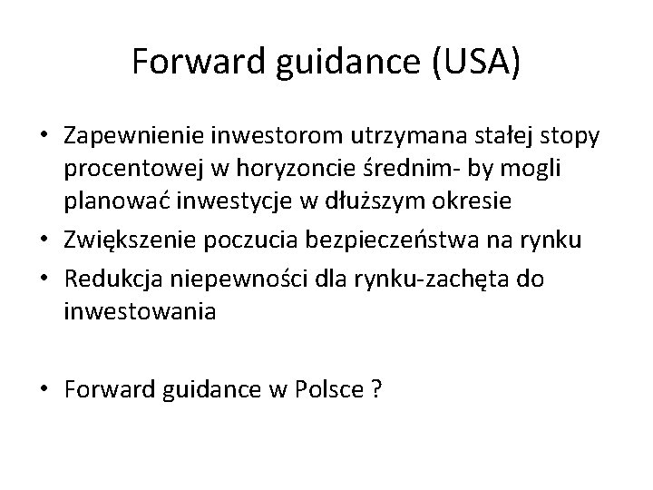 Forward guidance (USA) • Zapewnienie inwestorom utrzymana stałej stopy procentowej w horyzoncie średnim- by