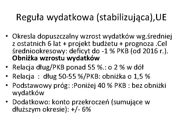 Reguła wydatkowa (stabilizująca), UE • Okresla dopuszczalny wzrost wydatków wg. średniej z ostatnich 6