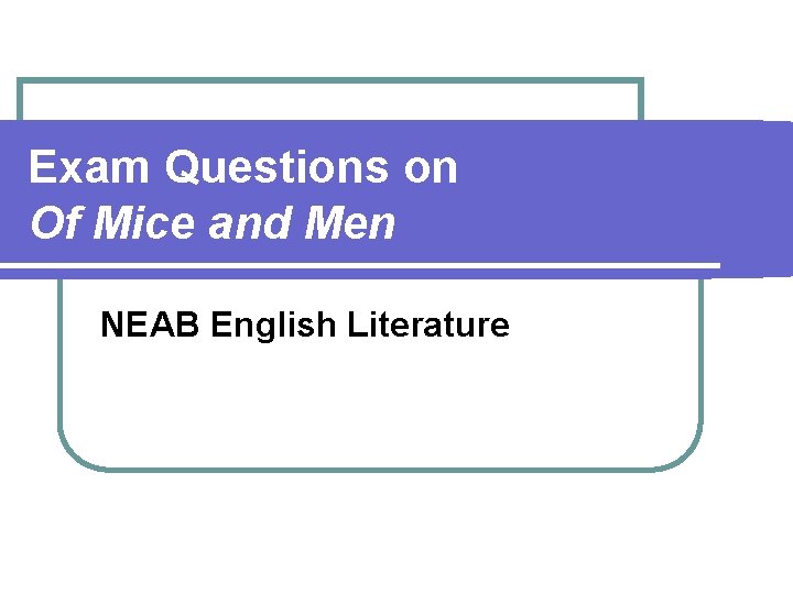 Exam Questions on Of Mice and Men NEAB English Literature 