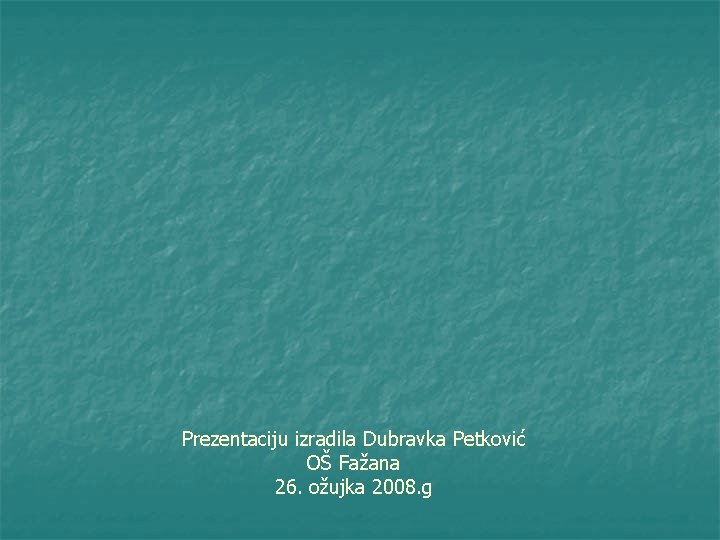 Prezentaciju izradila Dubravka Petković OŠ Fažana 26. ožujka 2008. g 