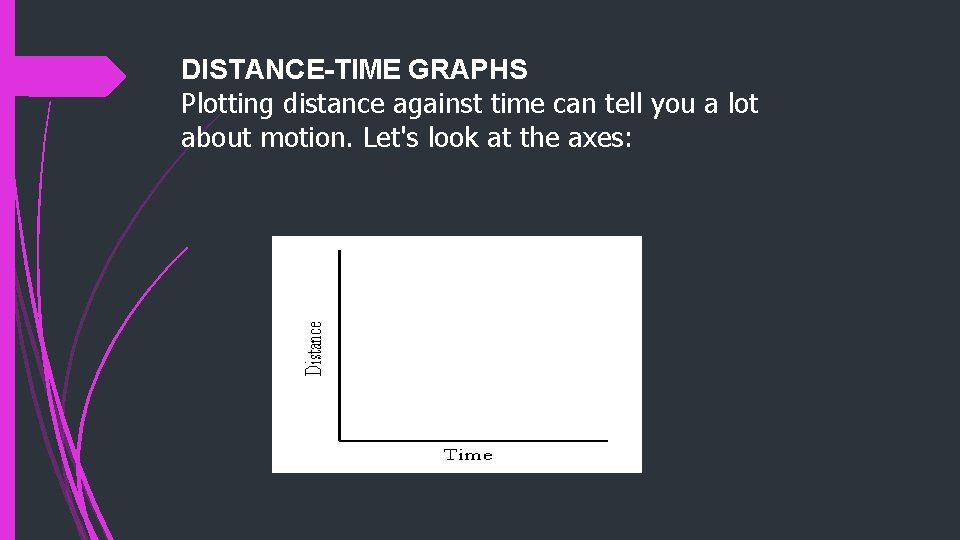 DISTANCE-TIME GRAPHS Plotting distance against time can tell you a lot about motion. Let's