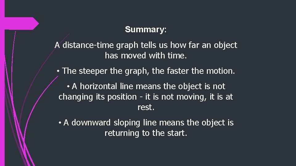 Summary: A distance-time graph tells us how far an object has moved with time.