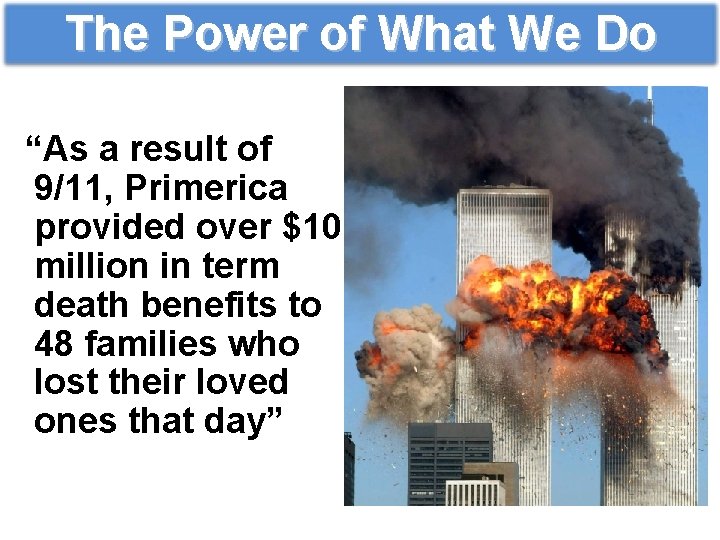 The Power of What We Do “As a result of 9/11, Primerica provided over