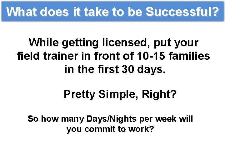 What does it take to be Successful? While getting licensed, put your field trainer