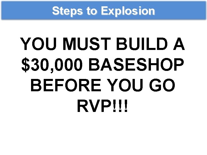 Steps to Explosion YOU MUST BUILD A $30, 000 BASESHOP BEFORE YOU GO RVP!!!