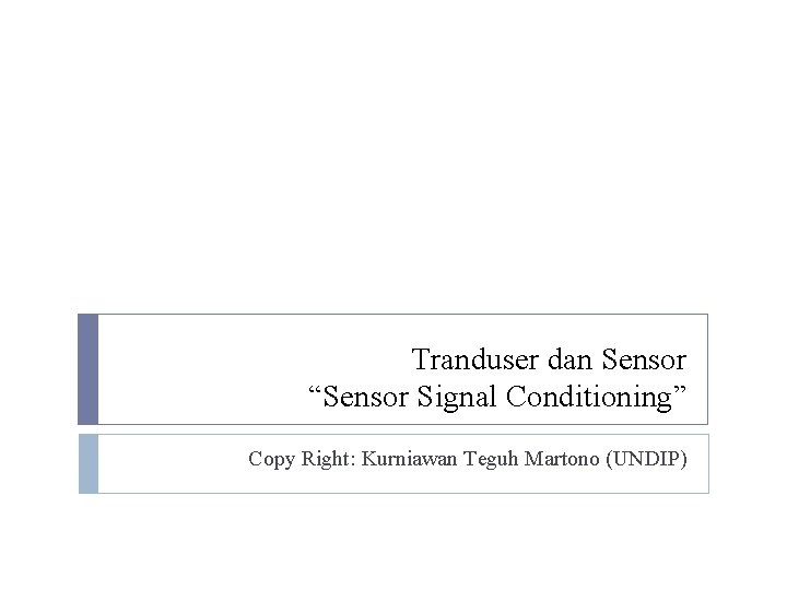 Tranduser dan Sensor “Sensor Signal Conditioning” Copy Right: Kurniawan Teguh Martono (UNDIP) Tranduser dan Sensor “Sensor Signal Conditioning” Copy Right: Kurniawan Teguh Martono (UNDIP)