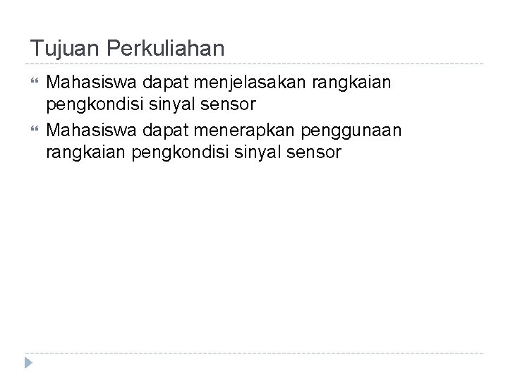 Tujuan Perkuliahan Mahasiswa dapat menjelasakan rangkaian pengkondisi sinyal sensor Mahasiswa dapat menerapkan penggunaan rangkaian Tujuan Perkuliahan Mahasiswa dapat menjelasakan rangkaian pengkondisi sinyal sensor Mahasiswa dapat menerapkan penggunaan rangkaian