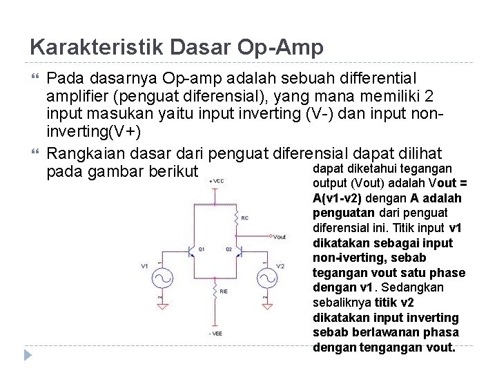 Karakteristik Dasar Op-Amp Pada dasarnya Op-amp adalah sebuah differential amplifier (penguat diferensial), yang mana Karakteristik Dasar Op-Amp Pada dasarnya Op-amp adalah sebuah differential amplifier (penguat diferensial), yang mana