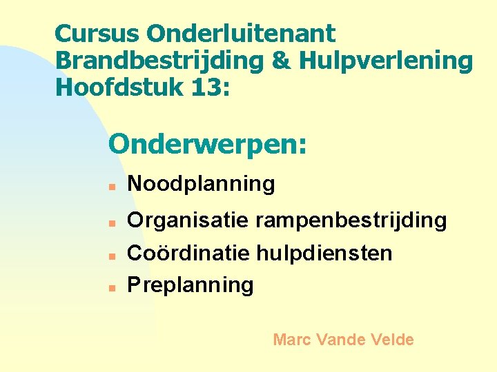 Cursus Onderluitenant Brandbestrijding & Hulpverlening Hoofdstuk 13: Onderwerpen: n n Noodplanning Organisatie rampenbestrijding Coördinatie