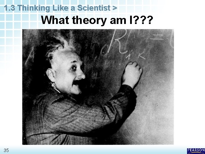 1. 3 Thinking Like a Scientist > What theory am I? ? ? 35