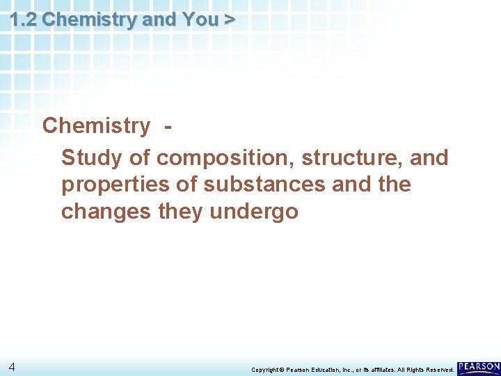 1. 2 Chemistry and You > Chemistry Study of composition, structure, and properties of