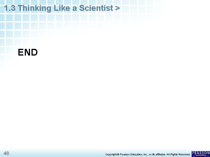 1. 3 Thinking Like a Scientist > END 48 Copyright © Pearson Education, Inc.