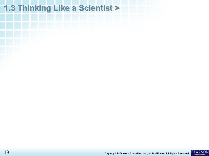 1. 3 Thinking Like a Scientist > 49 Copyright © Pearson Education, Inc. ,