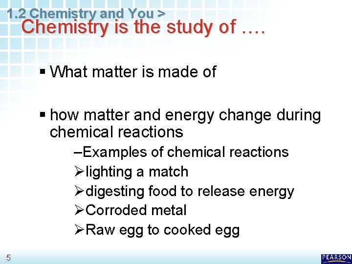 1. 2 Chemistry and You > Chemistry is the study of …. § What