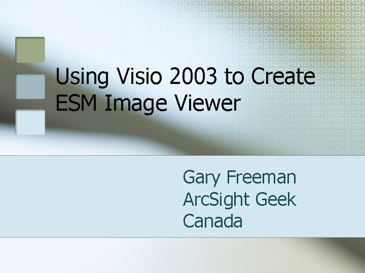 Using Visio 2003 to Create ESM Image Viewer Gary Freeman Arc. Sight Geek Canada