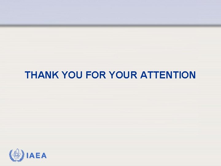 THANK YOU FOR YOUR ATTENTION IAEA 