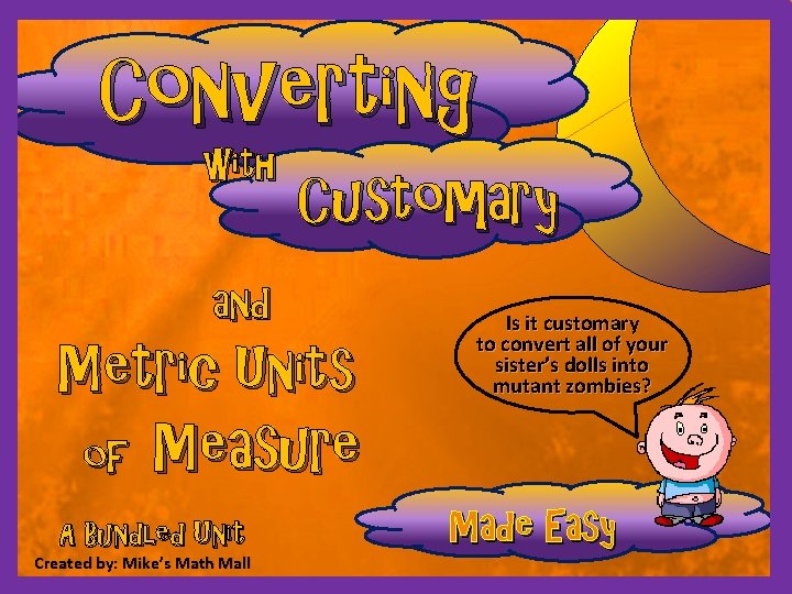 Converting with and Customary Metric Units of Measure A Bundled Unit Created by: Mike’s