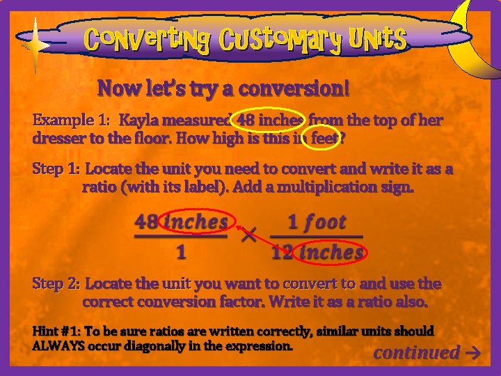 Converting Customary Units Now let’s try a conversion! Example 1: Kayla measured 48 inches