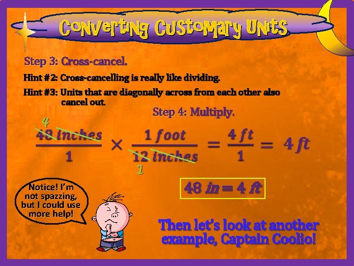 Converting Customary Units Step 3: Cross-cancel. Hint #2: Cross-cancelling is really like dividing. Hint