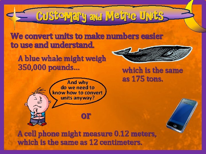 Customary and Metric Units We convert units to make numbers easier to use and