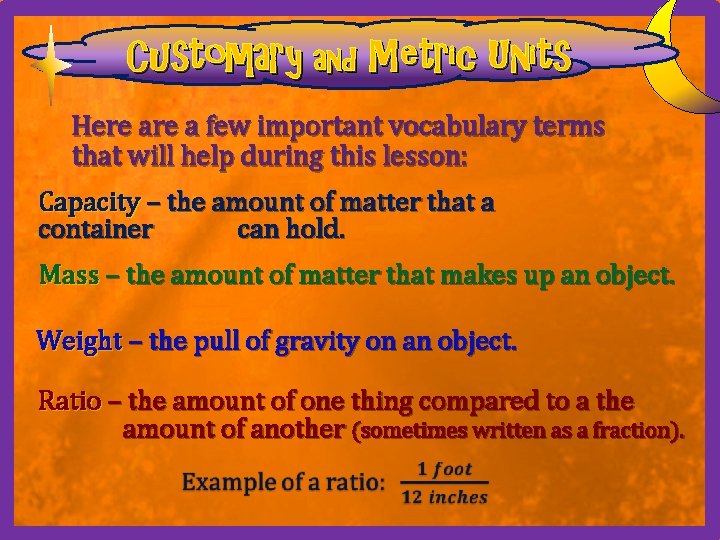 Customary and Metric Units Here a few important vocabulary terms that will help during