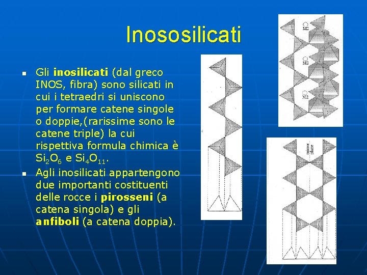 Inososilicati n n Gli inosilicati (dal greco INOS, fibra) sono silicati in cui i