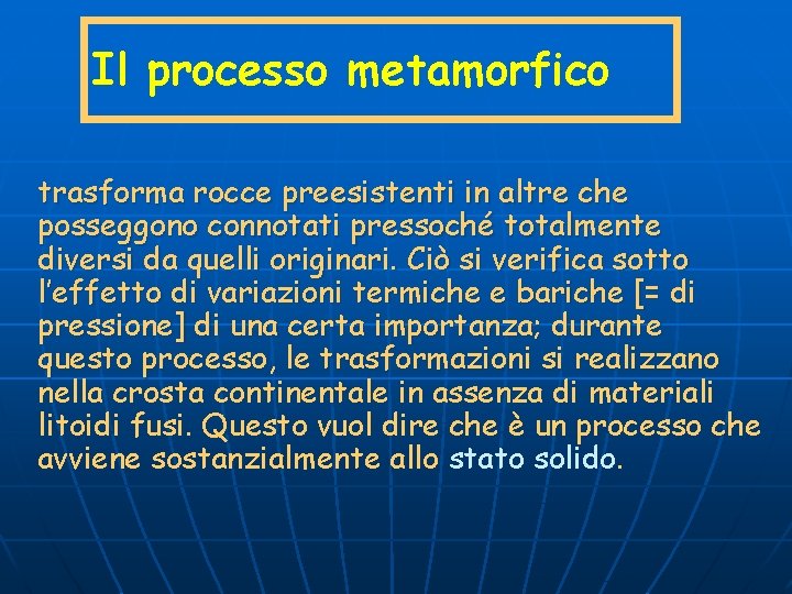 Il processo metamorfico trasforma rocce preesistenti in altre che posseggono connotati pressoché totalmente diversi