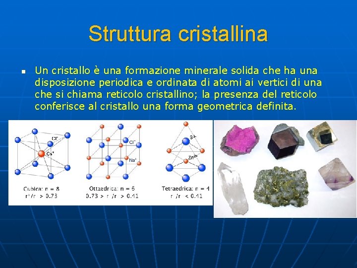 Struttura cristallina n Un cristallo è una formazione minerale solida che ha una disposizione