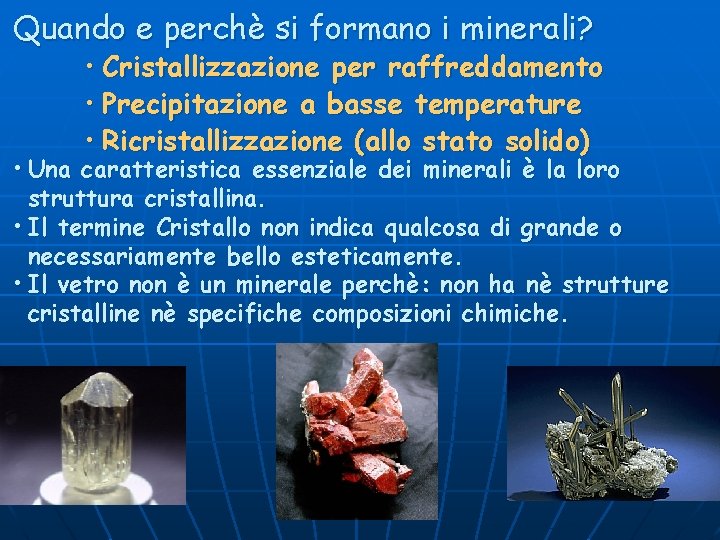 Quando e perchè si formano i minerali? • Cristallizzazione per raffreddamento • Precipitazione a