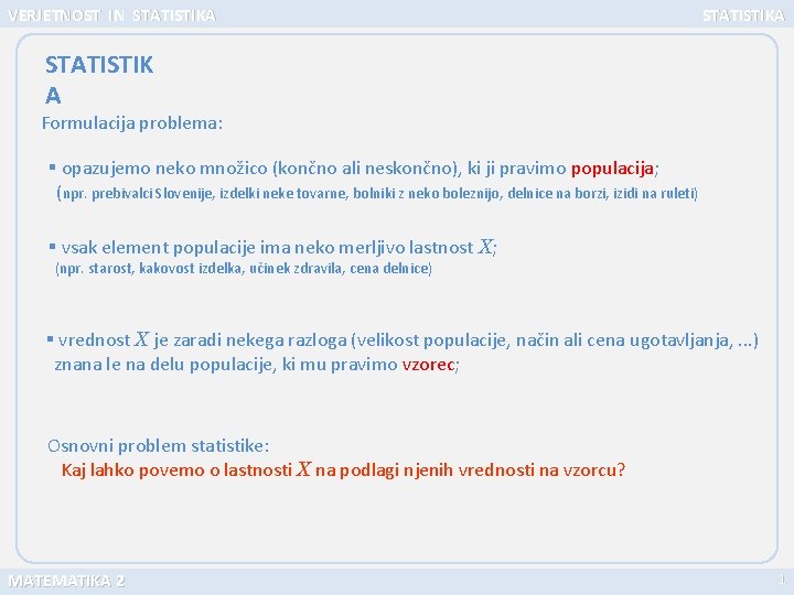 VERJETNOST IN STATISTIKA STATISTIK A Formulacija problema: § opazujemo neko množico (končno ali neskončno),