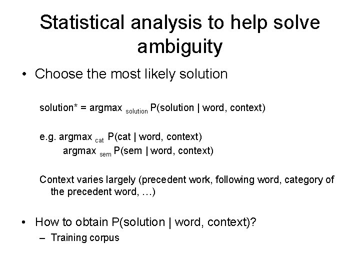 Statistical analysis to help solve ambiguity • Choose the most likely solution* = argmax