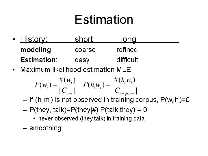 Estimation • History: short long modeling: coarse refined Estimation: easy difficult • Maximum likelihood