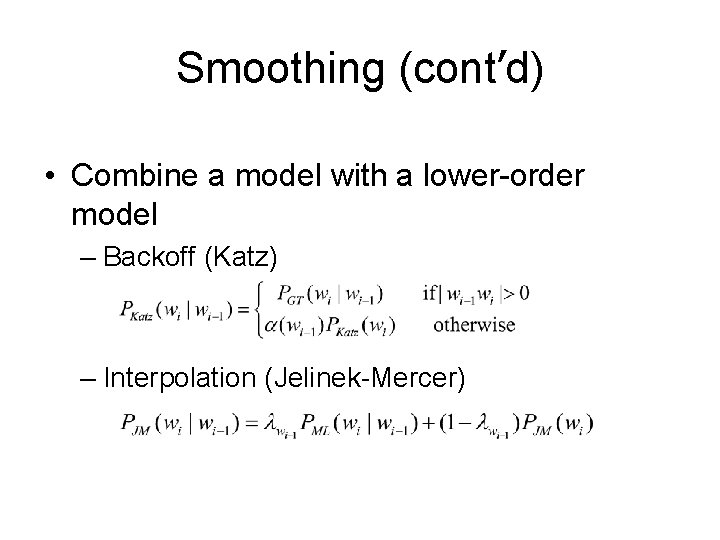 Smoothing (cont’d) • Combine a model with a lower-order model – Backoff (Katz) –