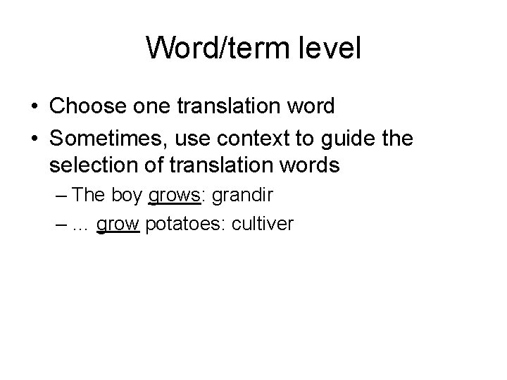 Word/term level • Choose one translation word • Sometimes, use context to guide the