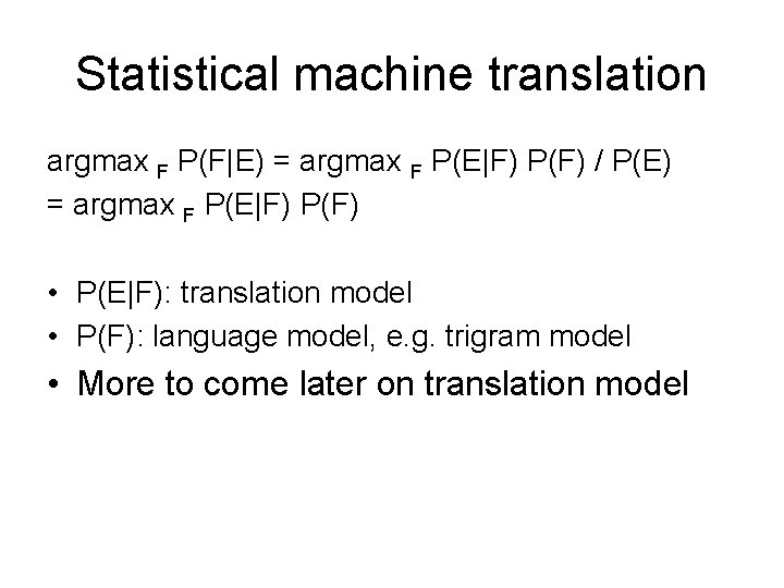 Statistical machine translation argmax F P(F|E) = argmax F P(E|F) P(F) / P(E) =