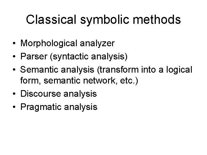 Classical symbolic methods • Morphological analyzer • Parser (syntactic analysis) • Semantic analysis (transform