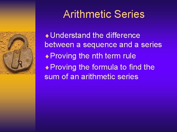 Arithmetic Series ¨Understand the difference between a sequence and a series ¨Proving the nth